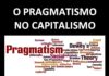 MORALIDADE E CAPITALISMO – parte 7 de 7: O PRAGMATISMO
