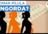 AQUELA DÚVIDA DELA: “TOMAR PÍLULA ENGORDA?”