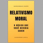 RELATIVISMO MORAL: o básico que você deveria saber