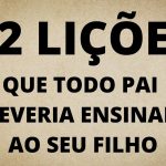 22 LIÇÕES QUE TODO PAI DEVERIA ENSINAR AO SEU FILHO