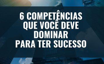 6 COMPETÊNCIAS QUE VOCÊ DEVE DOMINAR PARA TER SUCESSO